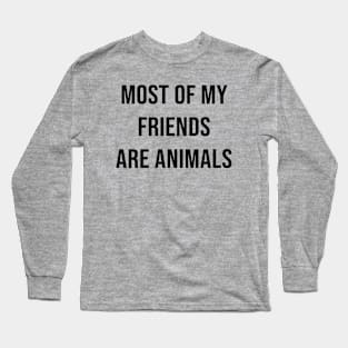 MOST OF MY FRIENDS ARE ANIMALS Long Sleeve T-Shirt